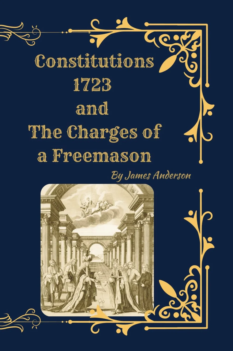 Anderson’s Constitutions of 1723 (Deluxe Masonic Compilation): Constitution, The Charges, Regulations, and The Historical Explanation by Lionel Vibert