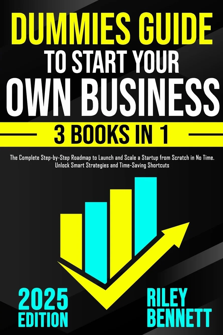 Dummies Guide to Start Your Own Business: The Complete Step-by-Step Roadmap to Launch and Scale a Startup from Scratch in No Time. Unlock Smart Strategies and Time-Saving Shortcuts