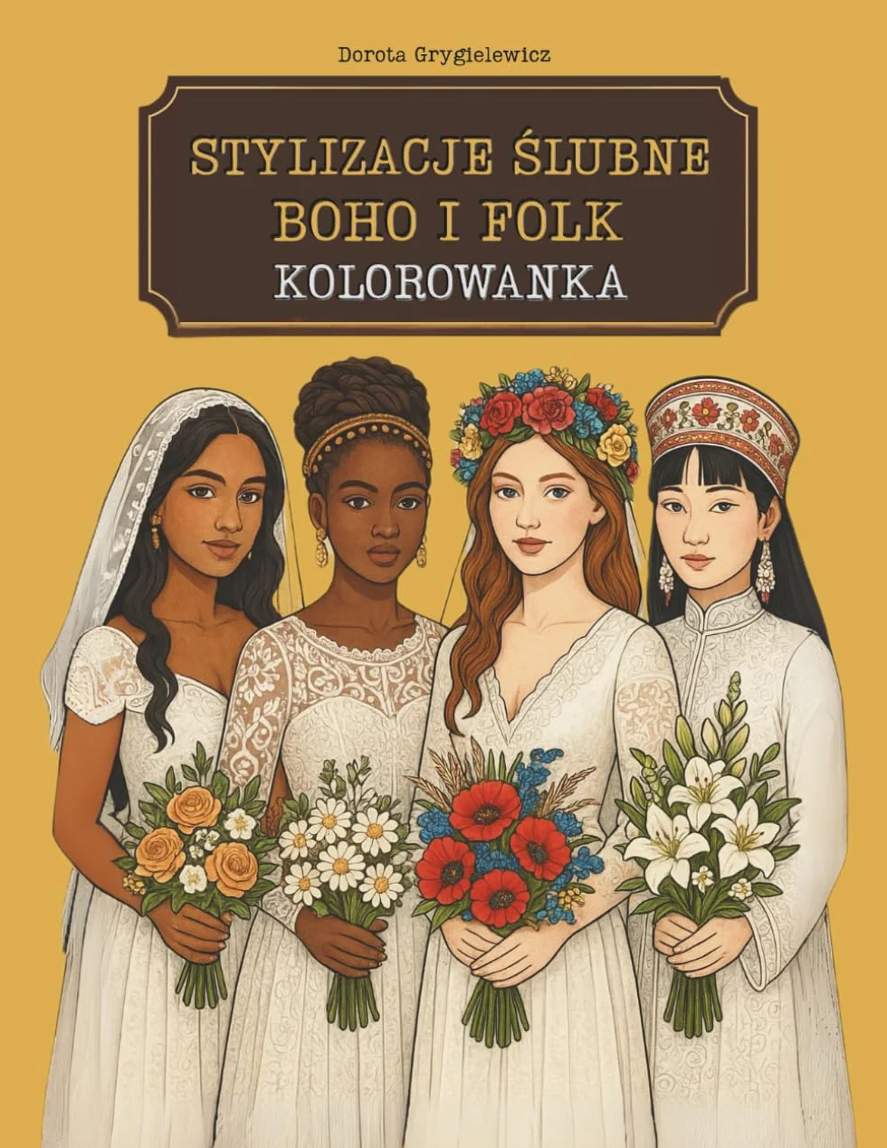 STYLIZACJE ŚLUBNE BOHO I FOLK KOLOROWANKA: MODOWE OBRAZKI DO KOLOROWANIA ZE STYLIZOWANYMI FOLKLORYSTYCZNIE KREACJAMI WESELNYMI Z CAŁEGO ŚWIATA
