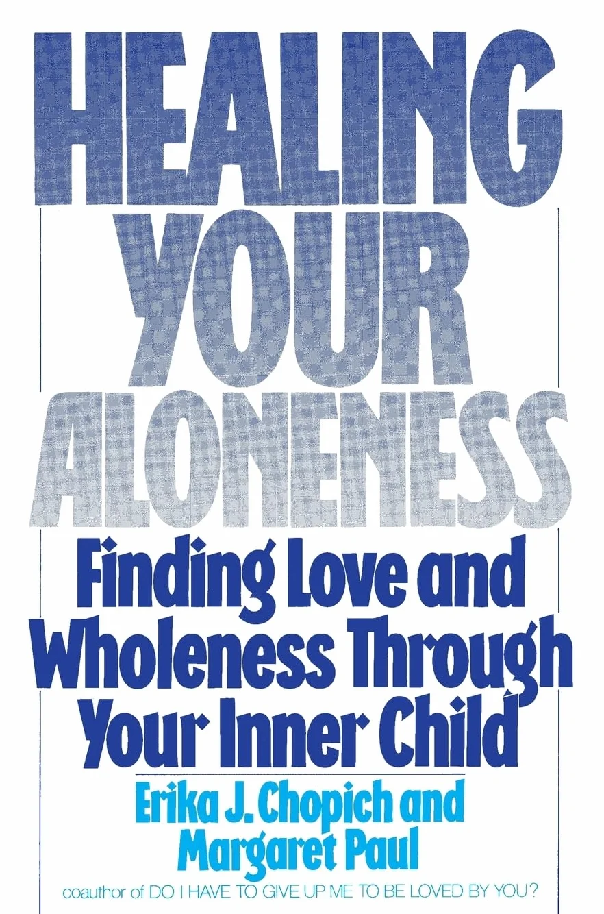 Healing Your Aloneness: Finding Love and Wholeness Through Your Inner Child