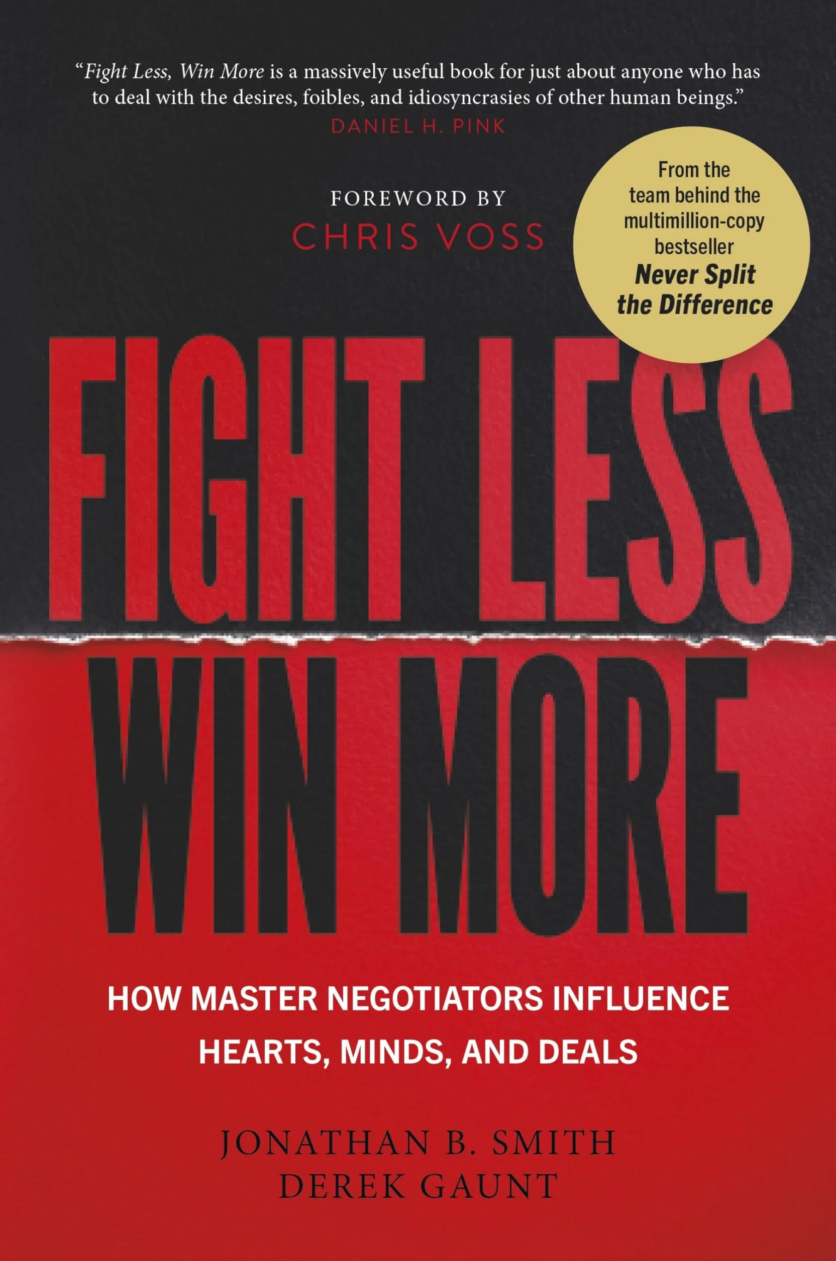 Fight Less, Win More: How Master Negotiators Influence Hearts, Minds, And Deals From the Bestselling Authors of Never Split the Difference