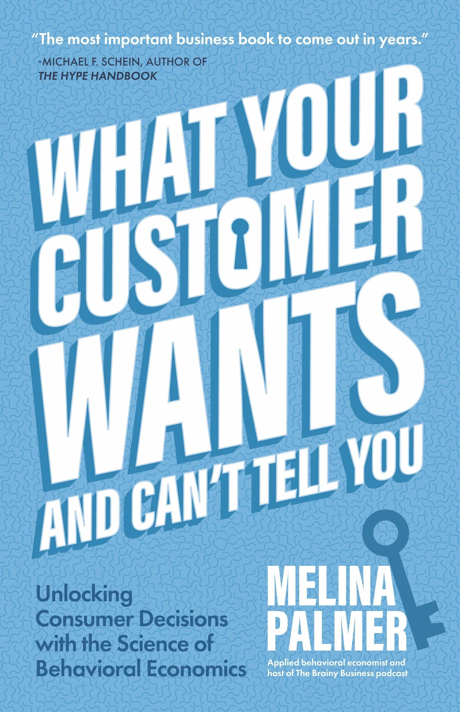 What Your Customer Wants and Can't Tell You: Unlocking Consumer Decisions with the Science of Behavioral Economics (Marketing Research)