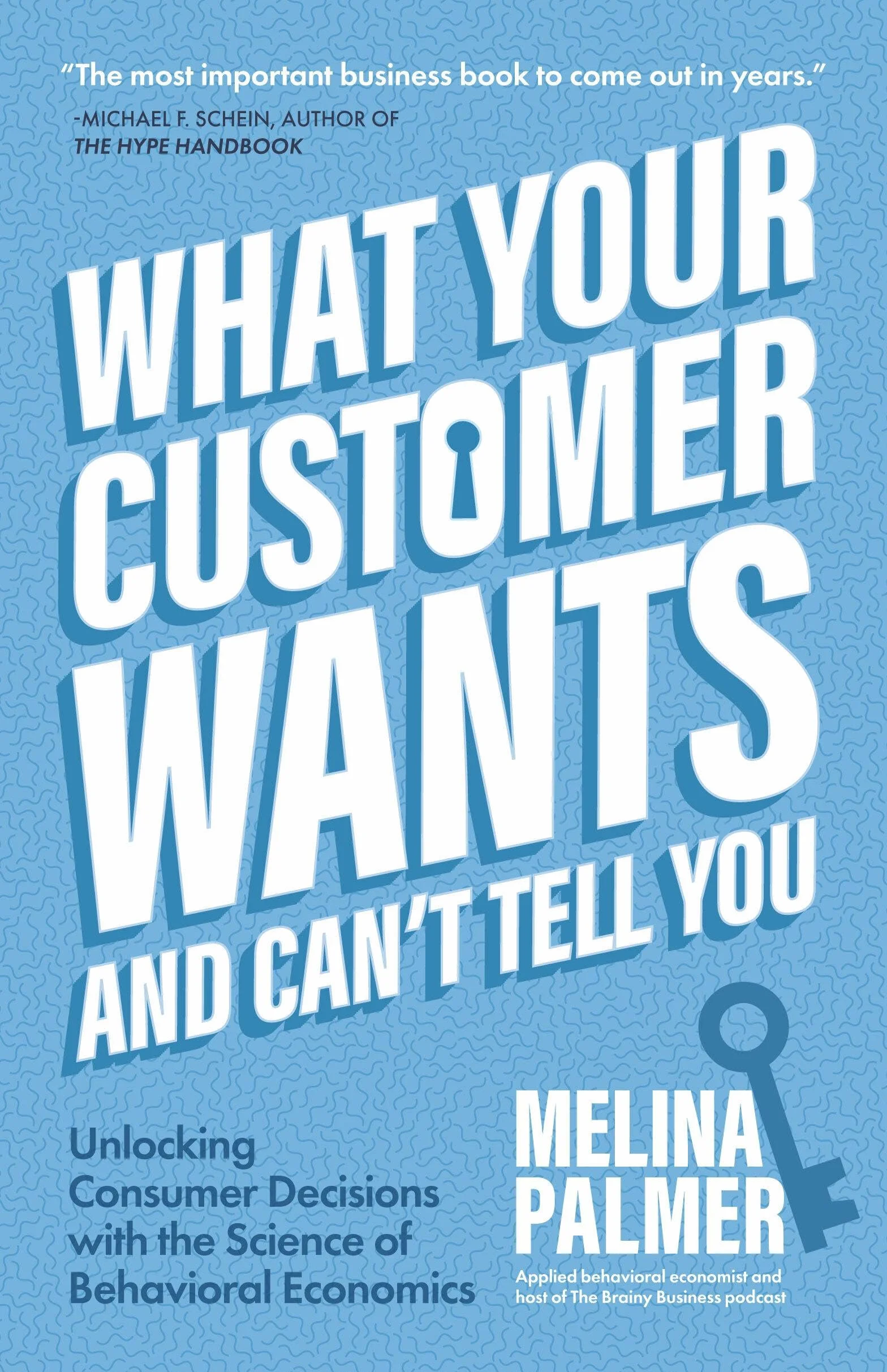 What Your Customer Wants and Can't Tell You: Unlocking Consumer Decisions with the Science of Behavioral Economics (Marketing Research)