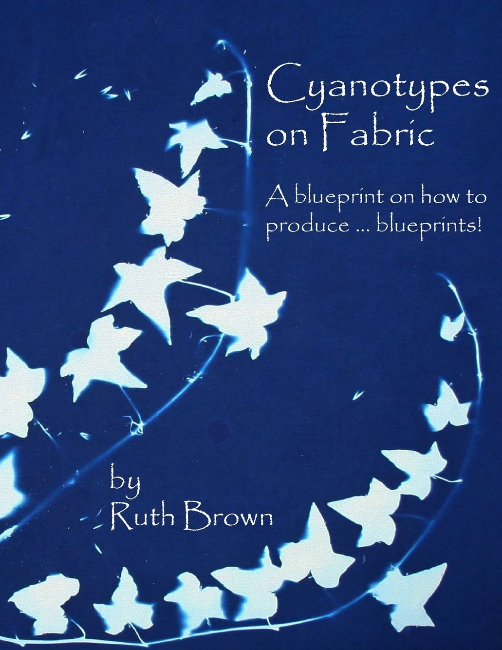Cyanotypes on Fabric: A blueprint on how to produce ... blueprints!