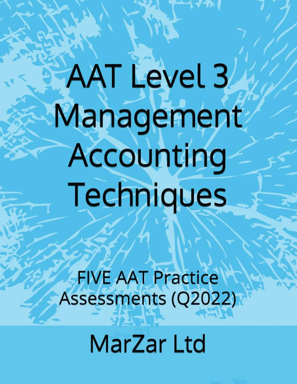 AAT Level 3 Management Accounting Techniques: FIVE AAT Practice Assessments (Q2022): 6