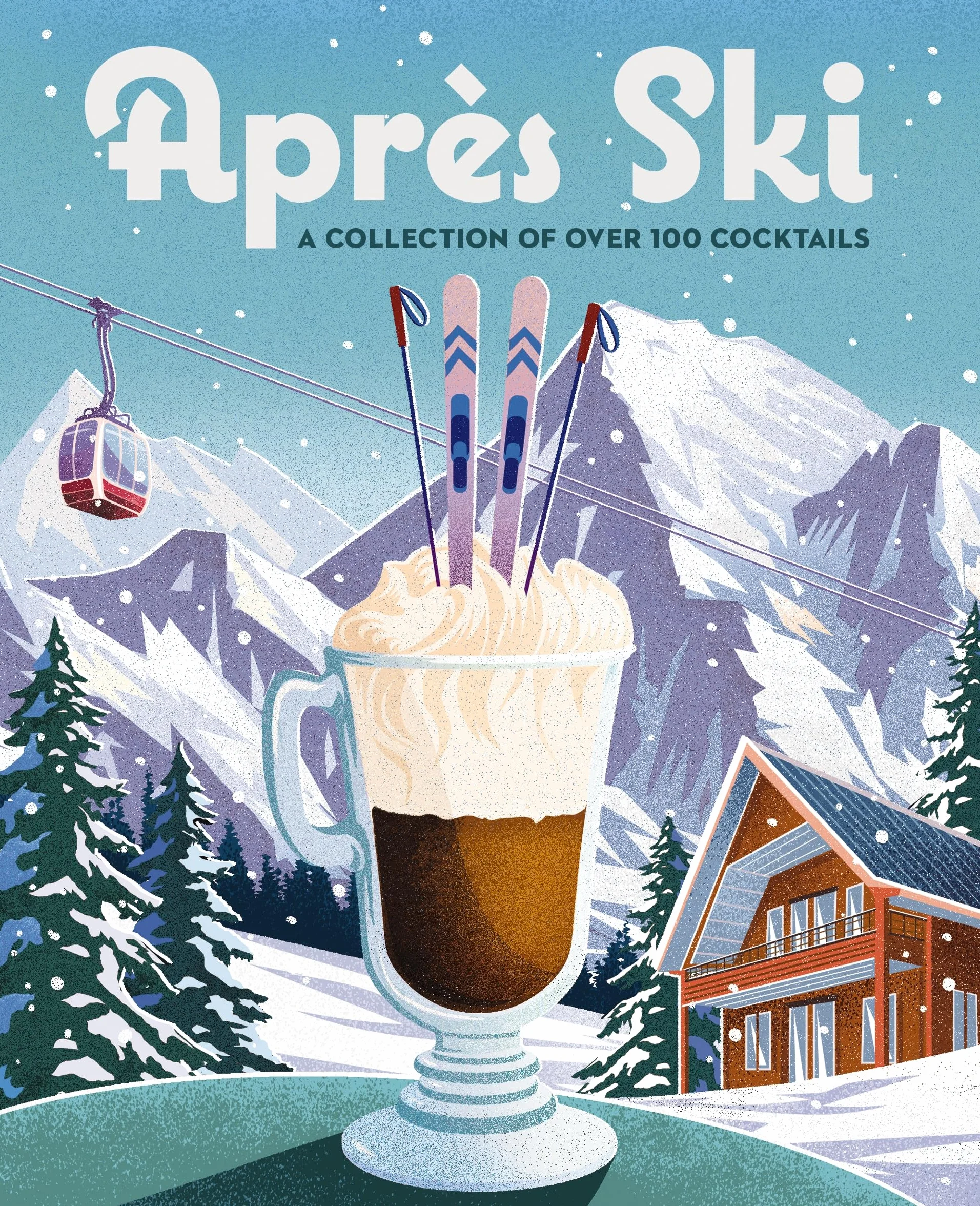 Après Ski: 100 Cozy Drinks to Warm Up Your Winter