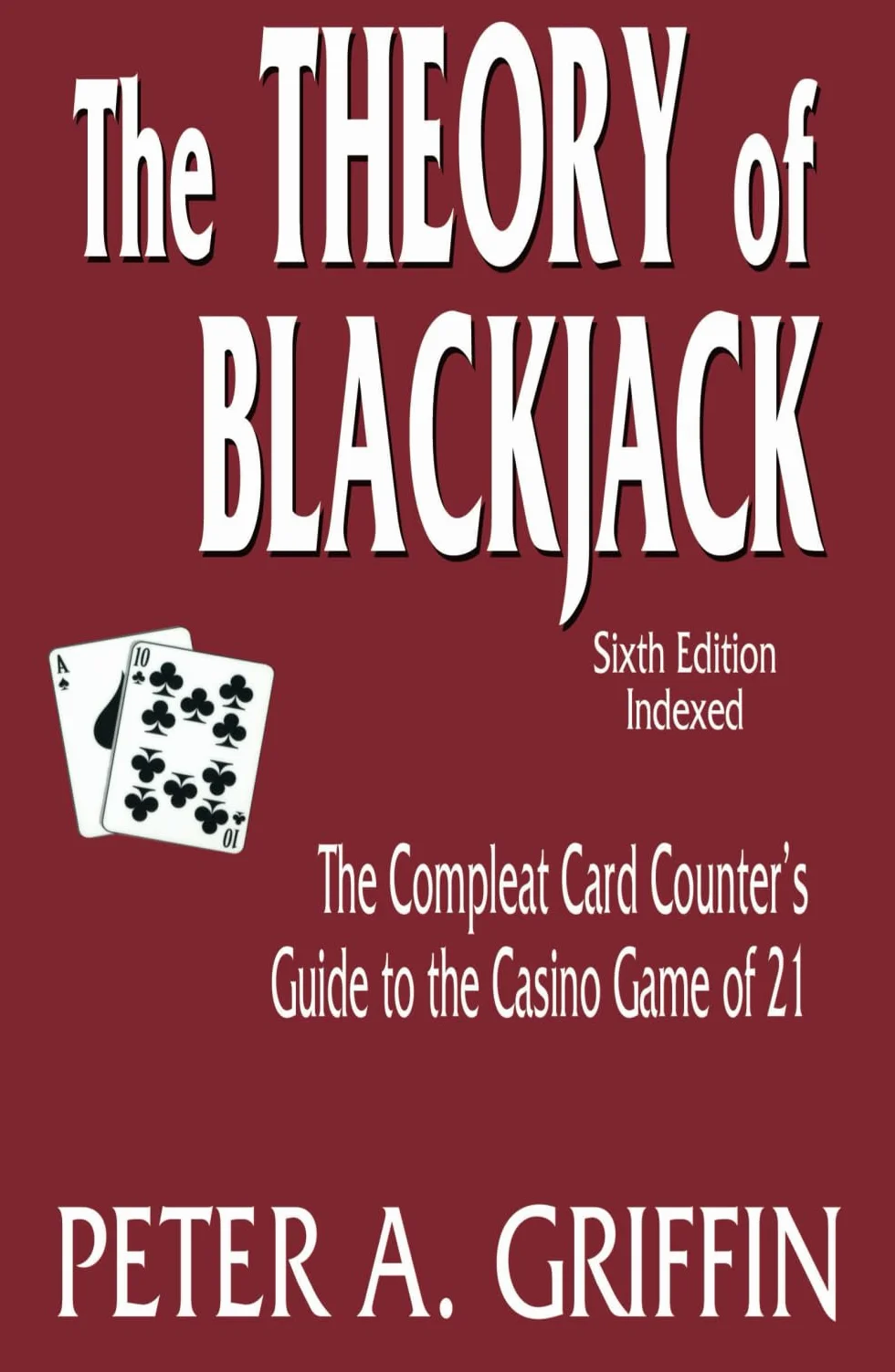 The Theory of Blackjack: The Compleat Card Counter's Guide to the Casino Game of 21