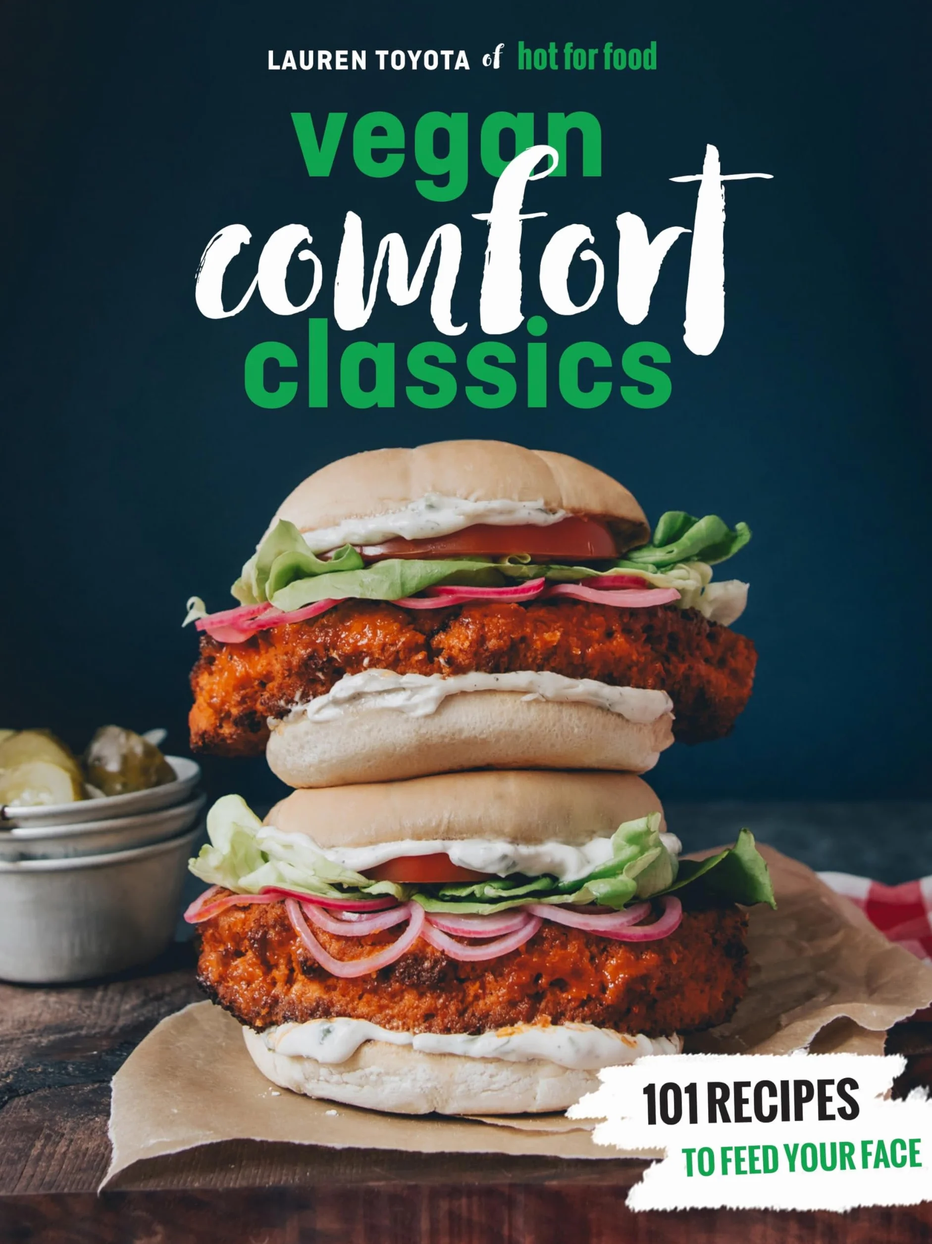 Hot for Food Vegan Comfort Classics: 101 Recipes to Feed Your Face [A Cookbook]