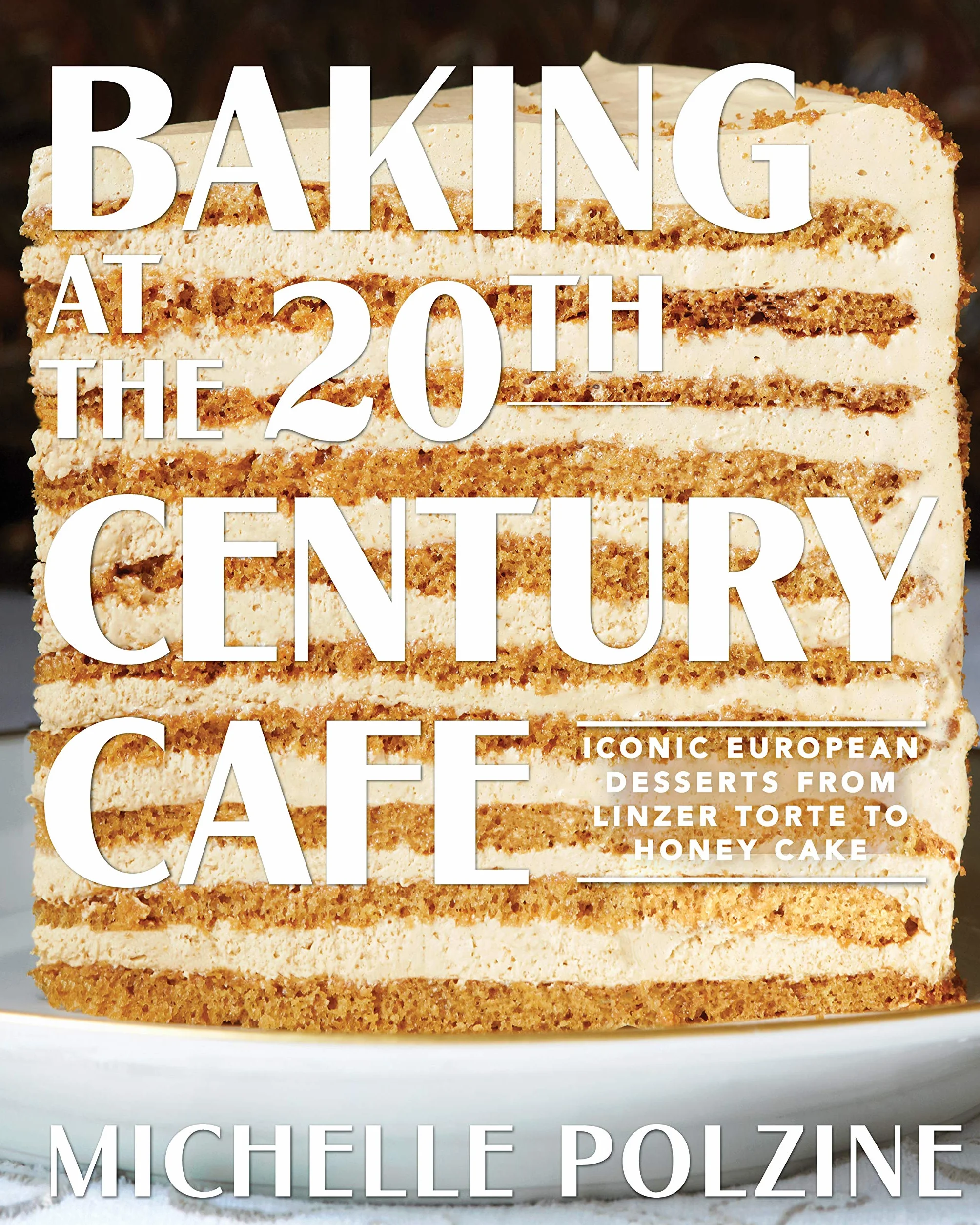 Baking at the 20th Century Cafe: Iconic European Desserts from Linzer Torte to Honey Cake