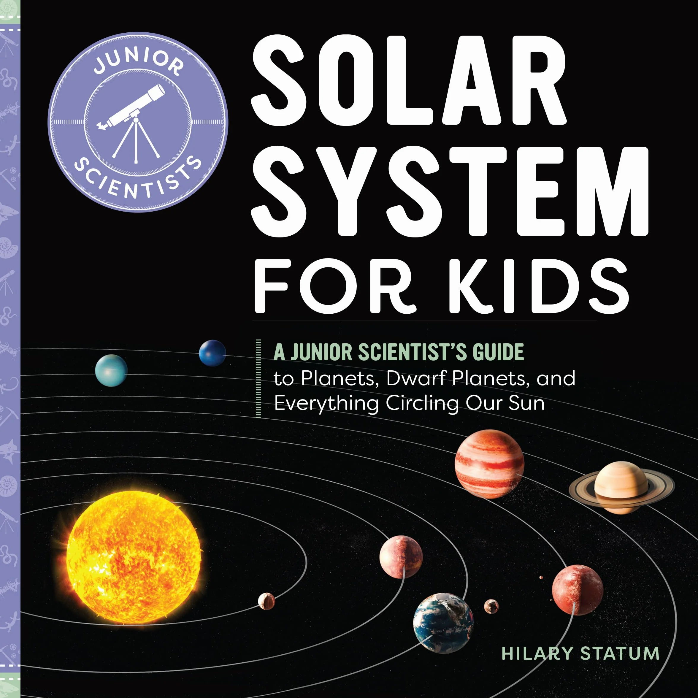 Solar System for Kids: A Junior Scientist's Guide to Planets, Dwarf Planets, and Everything Circling Our Sun