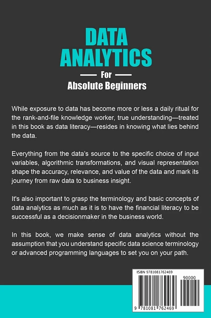 Data Analytics for Absolute Beginners: A Deconstructed Guide to Data Literacy: (Introduction to Data, Data Visualization, Business Intelligence & Machine Learning): 1