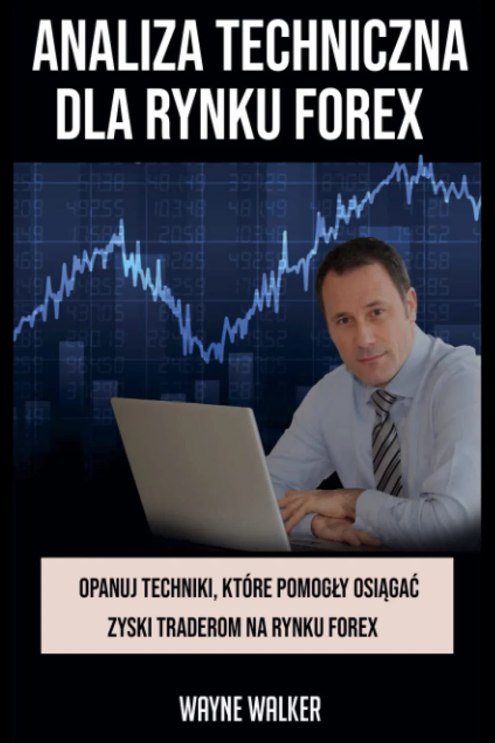 Analiza Techniczna Dla Rynku Forex: Opanuj Techniki, Które Pomogły Osiągać Zyski Traderom Na Rynku Forex