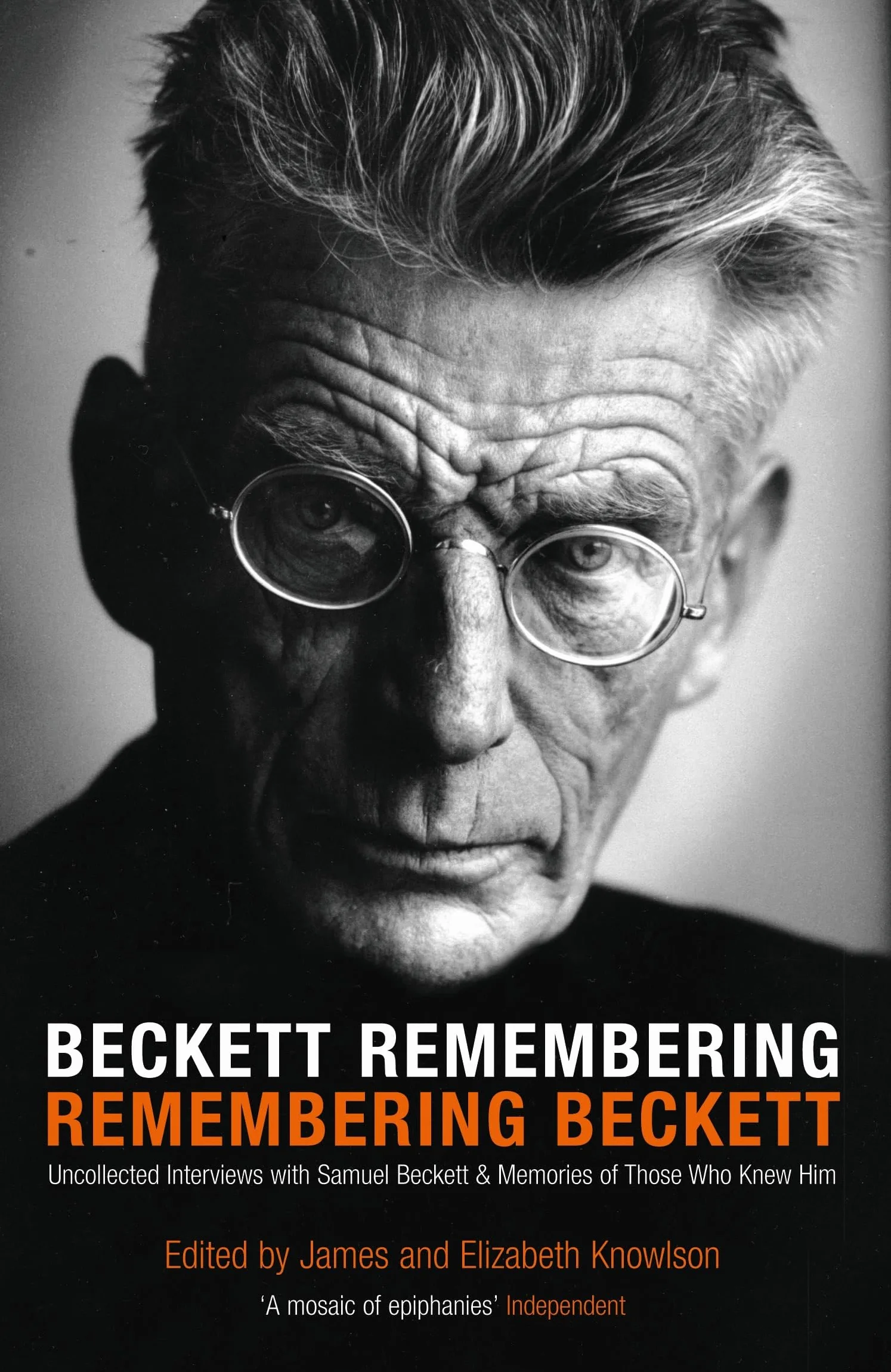 Beckett Remembering: Remembering Beckett: Unpublished Interviews with Samuel Beckett and Memories of Those Who Knew Him
