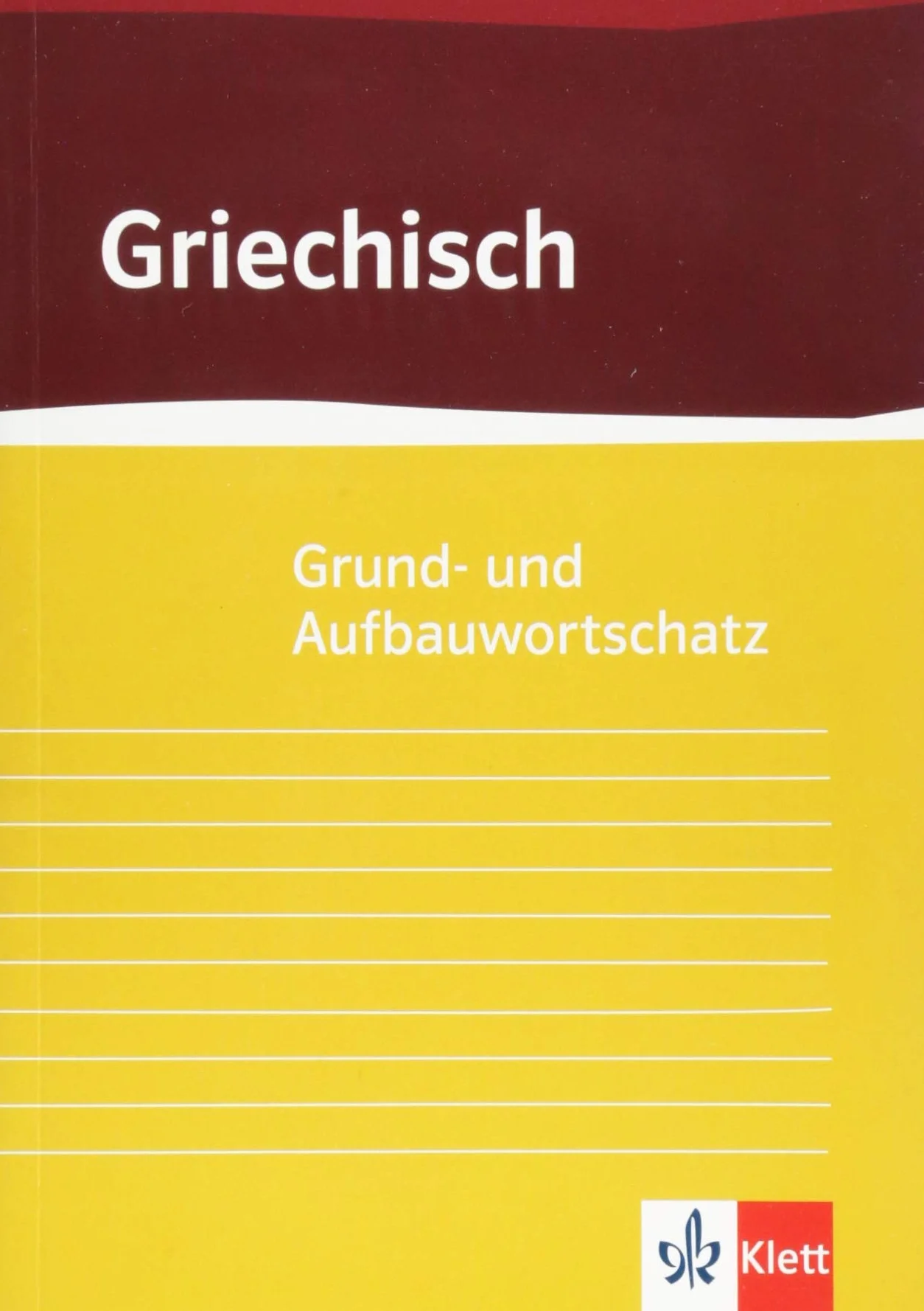 Grund- und Aufbauwortschatz Griechisch: ab 8. Klasse bis incl. Universität