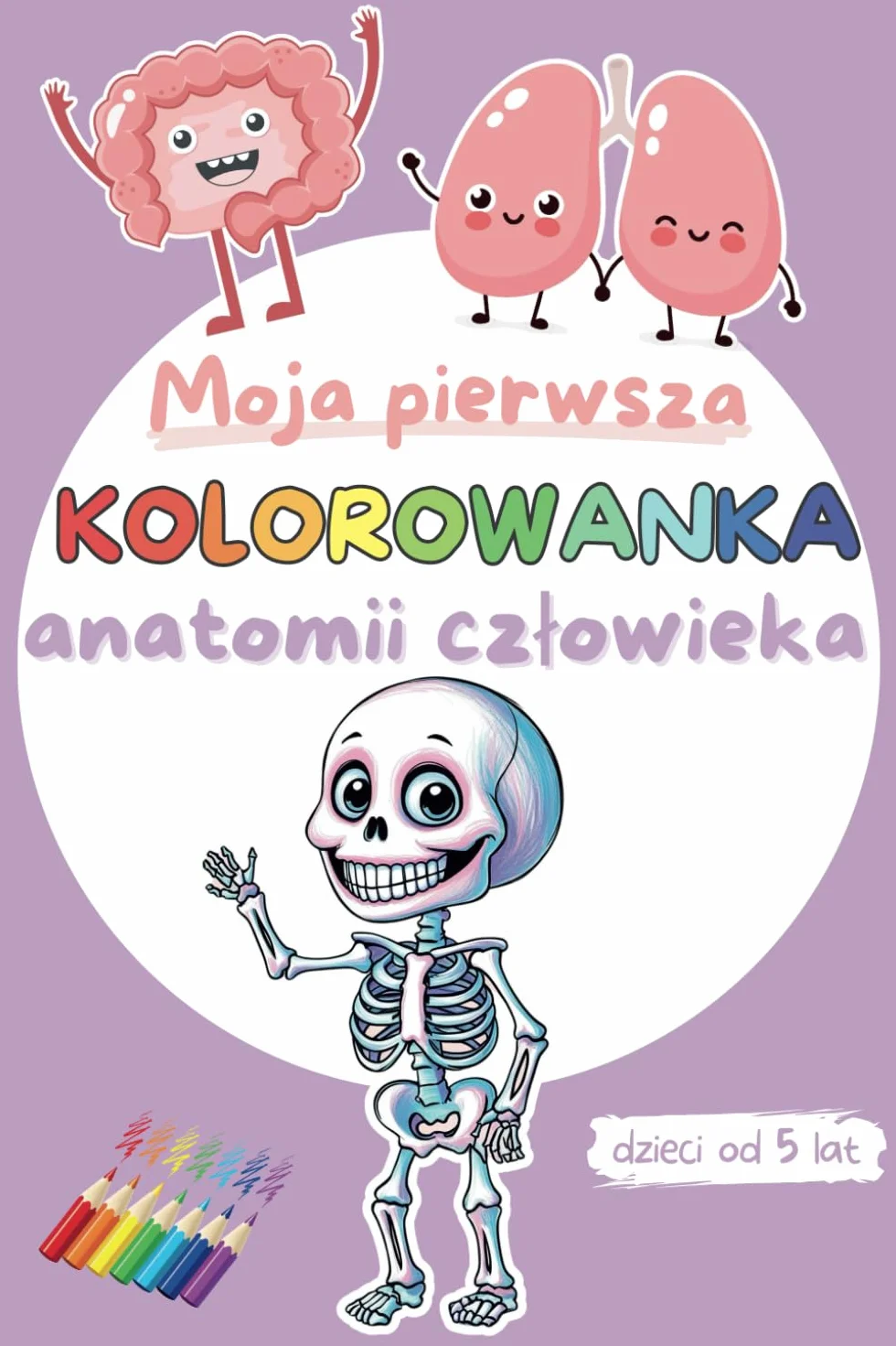 Moja pierwsza kolorowanka anatomii człowieka | Dzieci odkrywają ciało | Dla chłopców i dziewczynek w wieku od 5 lat | Edukacyjny prezent w postaci ... objaśnieniami i obrazkami do kolorowania dla