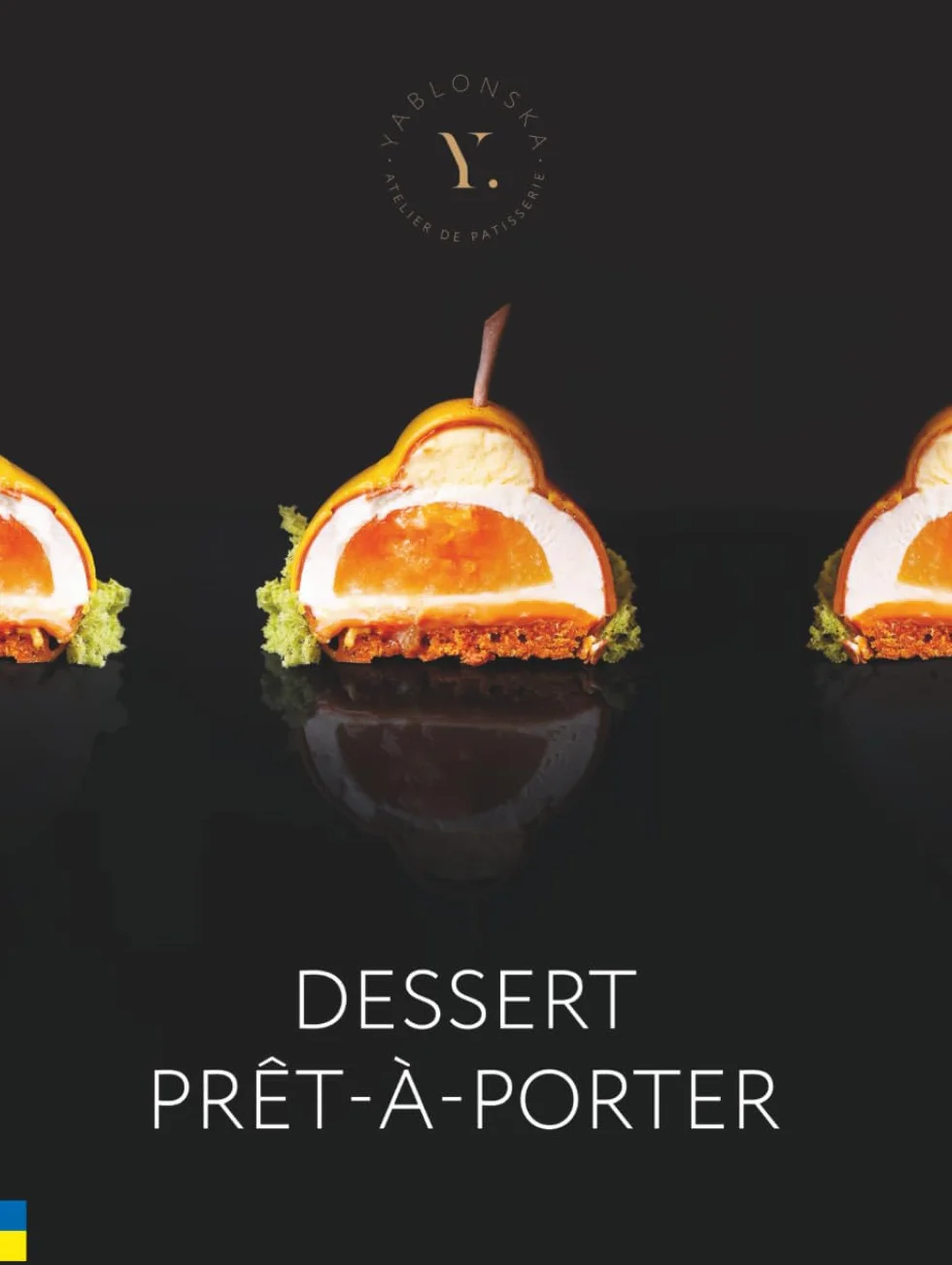 Dessert Prêt-à-Porter. Десерти Haute Couture: Авторські сучасні та класичні рецепти від Катерини Яблонської.
