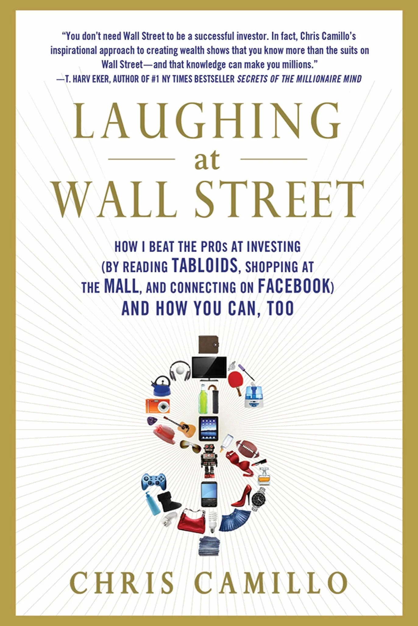Laughing at Wall Street: How I Beat the Pros at Investing (by Reading Tabloids, Shopping at the Mall, and Connecting on Facebook) and How You Can Too