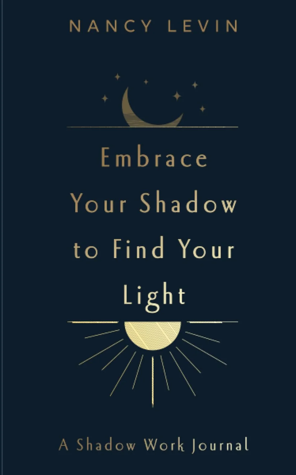 Embrace Your Shadow to Find Your Light: A Shadow Work Journal of Prompts, Exercises & Meditations