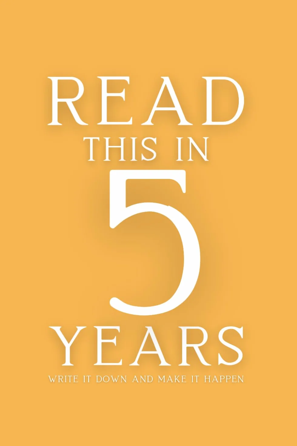 Read This in 5 Years: A time capsule of your thoughts, dreams, and who you are today.