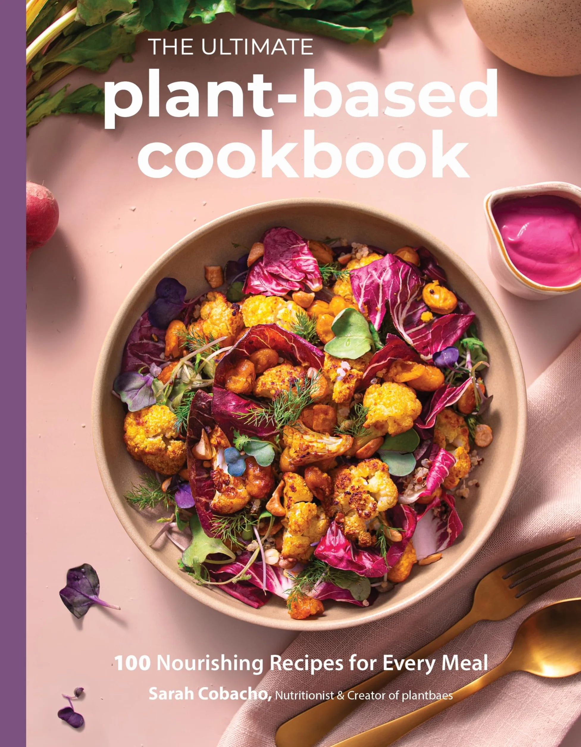 The Ultimate Plant-Based Cookbook: 100 Nourishing Recipes
