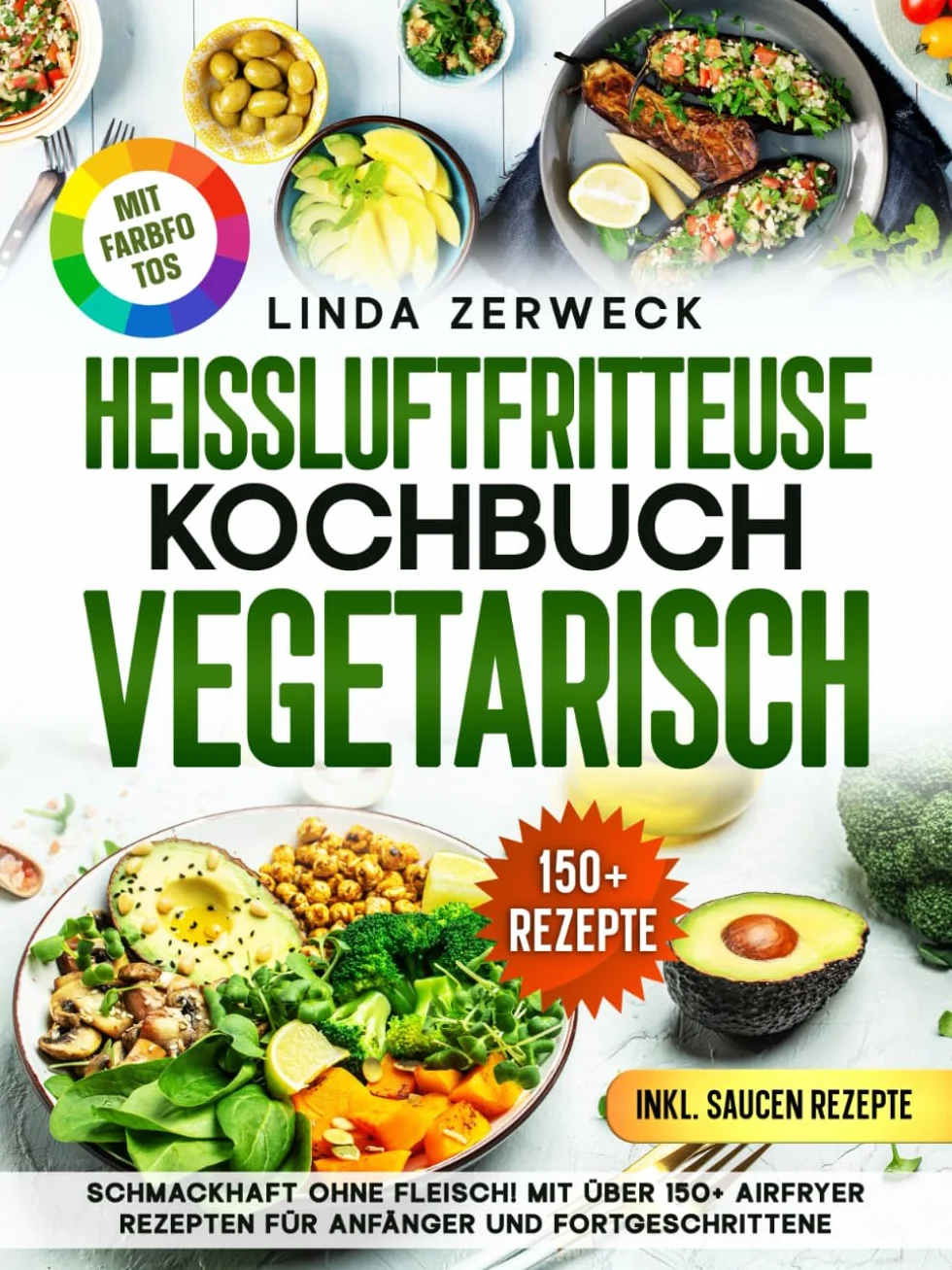 Heißluftfritteuse Kochbuch Vegetarisch: Schmackhaft ohne Fleisch! Mit über 150+ AirFryer Rezepten für Anfänger und Fortgeschrittene