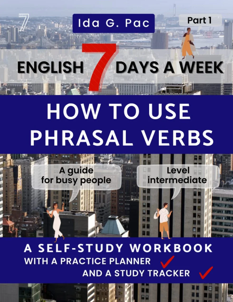 "English 7 days a week How to use phrasal verbs Part 1 A self-study workbook with a practice planner and a study tracker level intermediate": "A guide for busy people who want to speed up learning "
