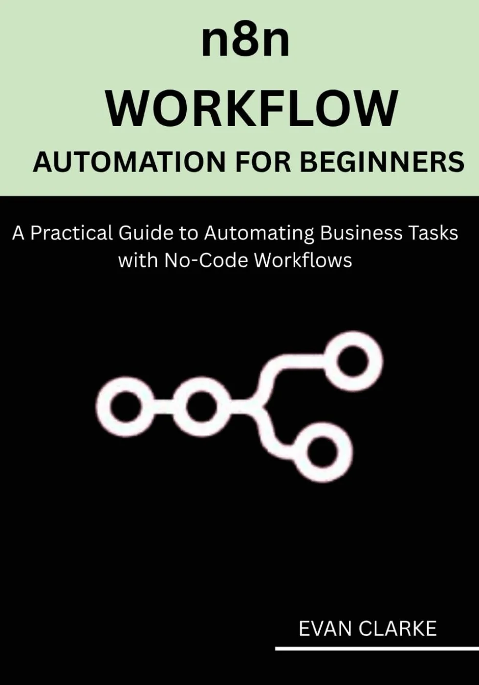 n8n Workflow Automation for Beginners: A Practical Guide to Automating Business Tasks with No-Code Workflows